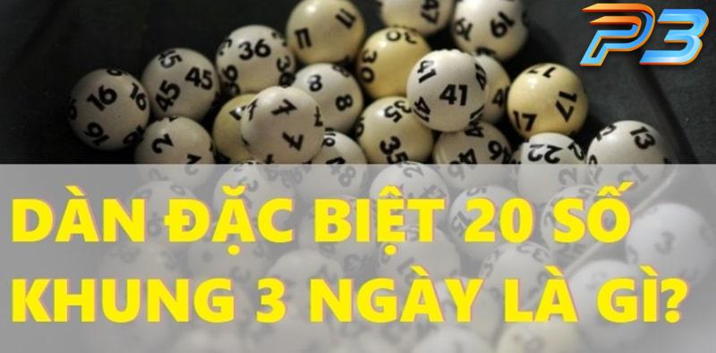 3 cách lập dàn đặc biệt 20 số khung 3 ngày chuẩn nhất từ P3bet 1 Thế nào là dàn đề 20 số khung 3 ngày?