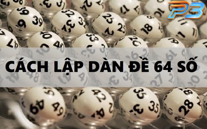 Dàn đề 64 số là gì? Cách lập dàn 64 con chuẩn nhất tại P3Bet 3 Cách lập dàn đề 64 số cực đỉnh từ cao thủ P3bet