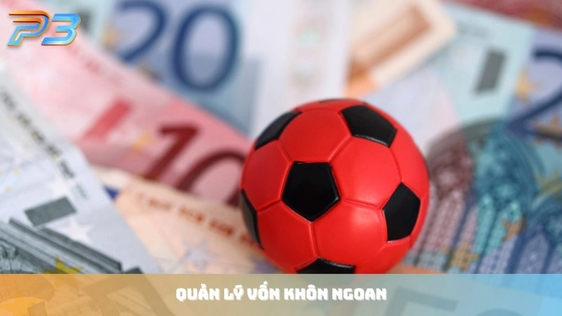 Kèo châu Âu là gì? Cách bắt kèo đơn giản và chắc ăn tại P3Bet 3 Người chơi cần quản lý vốn một cách khôn ngoan