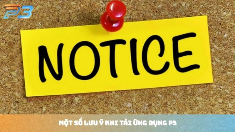 Tải app P3Bet 3 Một số lưu ý khi người chơi tải ứng dụng P3 Bet